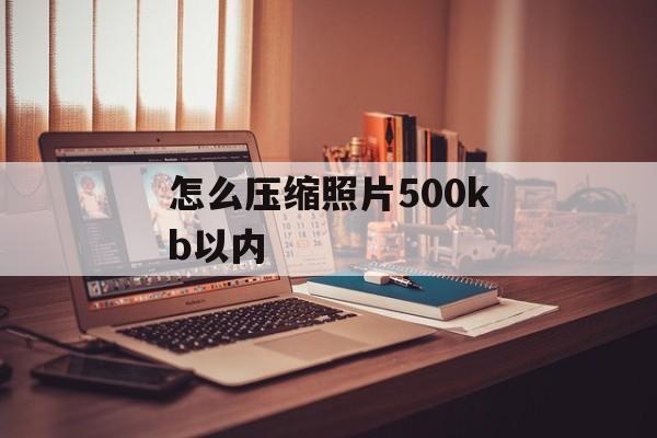 怎么压缩照片500kb以内