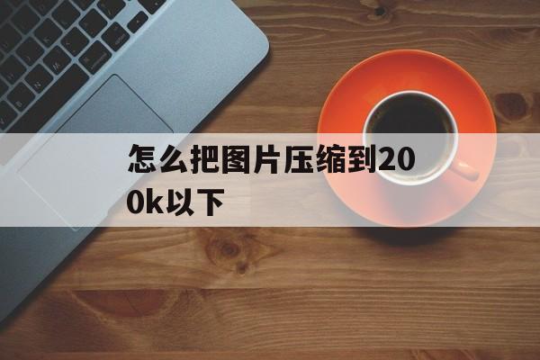 怎么把图片压缩到200k以下