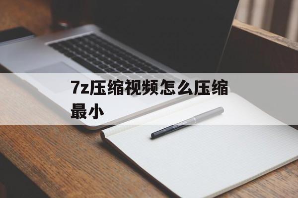 7z压缩视频怎么压缩最小