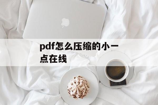 pdf怎么压缩的小一点在线