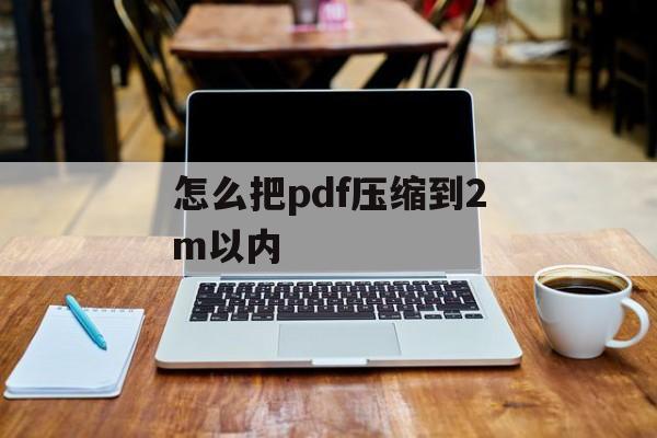 怎么把pdf压缩到2m以内