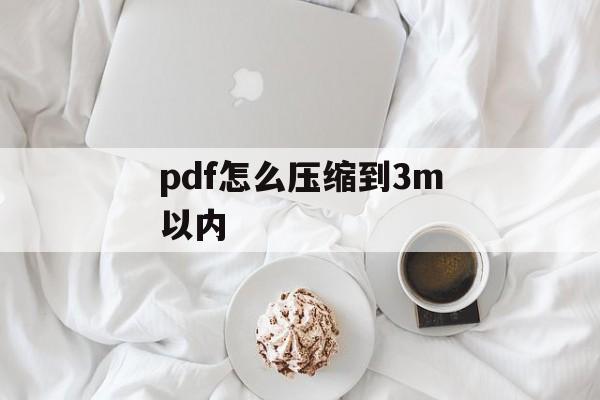 pdf怎么压缩到3m以内