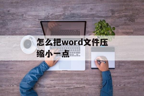 怎么把word文件压缩小一点