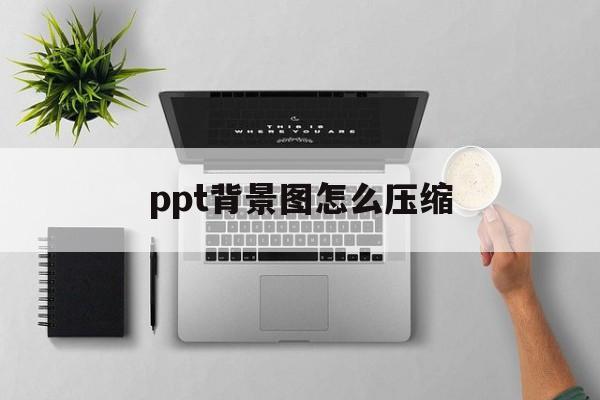 ppt背景图怎么压缩