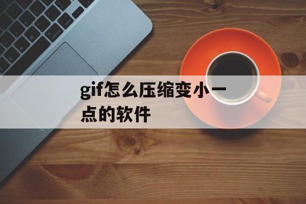 gif怎么压缩变小一点的软件