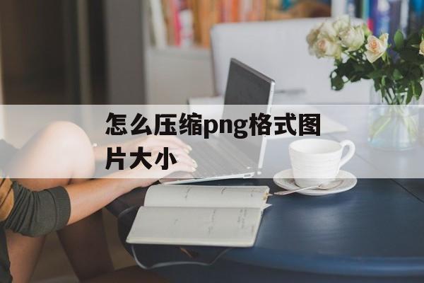 怎么压缩png格式图片大小