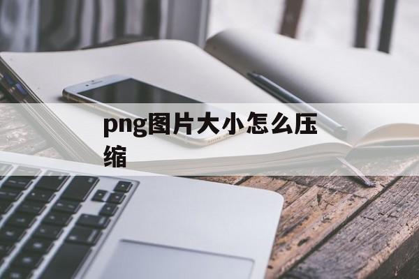 png图片大小怎么压缩