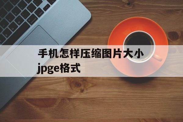 手机怎样压缩图片大小jpge格式