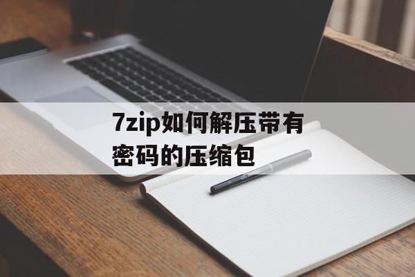 7zip如何解压带有密码的压缩包