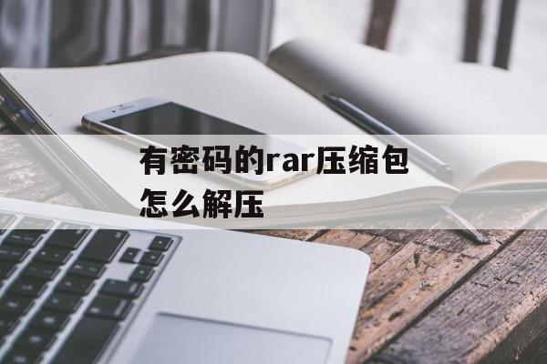 有密码的rar压缩包怎么解压